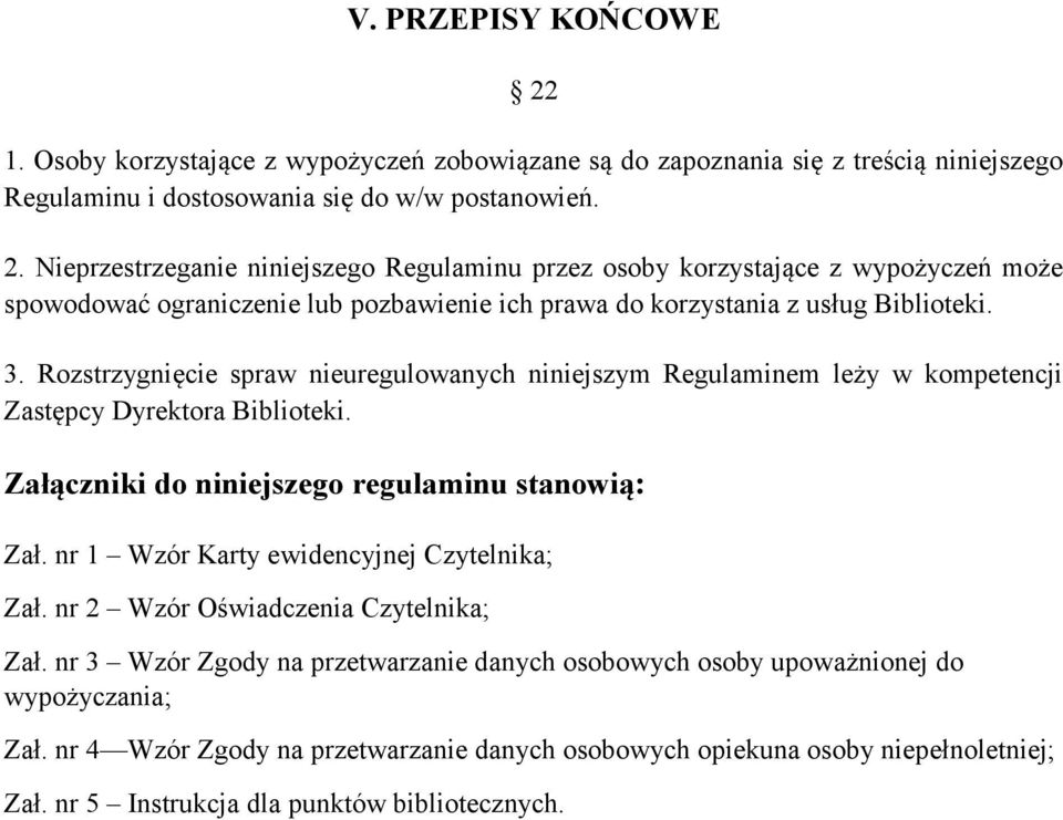 nr 1 Wzór Karty ewidencyjnej Czytelnika; Zał. nr 2 Wzór Oświadczenia Czytelnika; Zał. nr 3 Wzór Zgody na przetwarzanie danych osobowych osoby upoważnionej do wypożyczania; Zał.