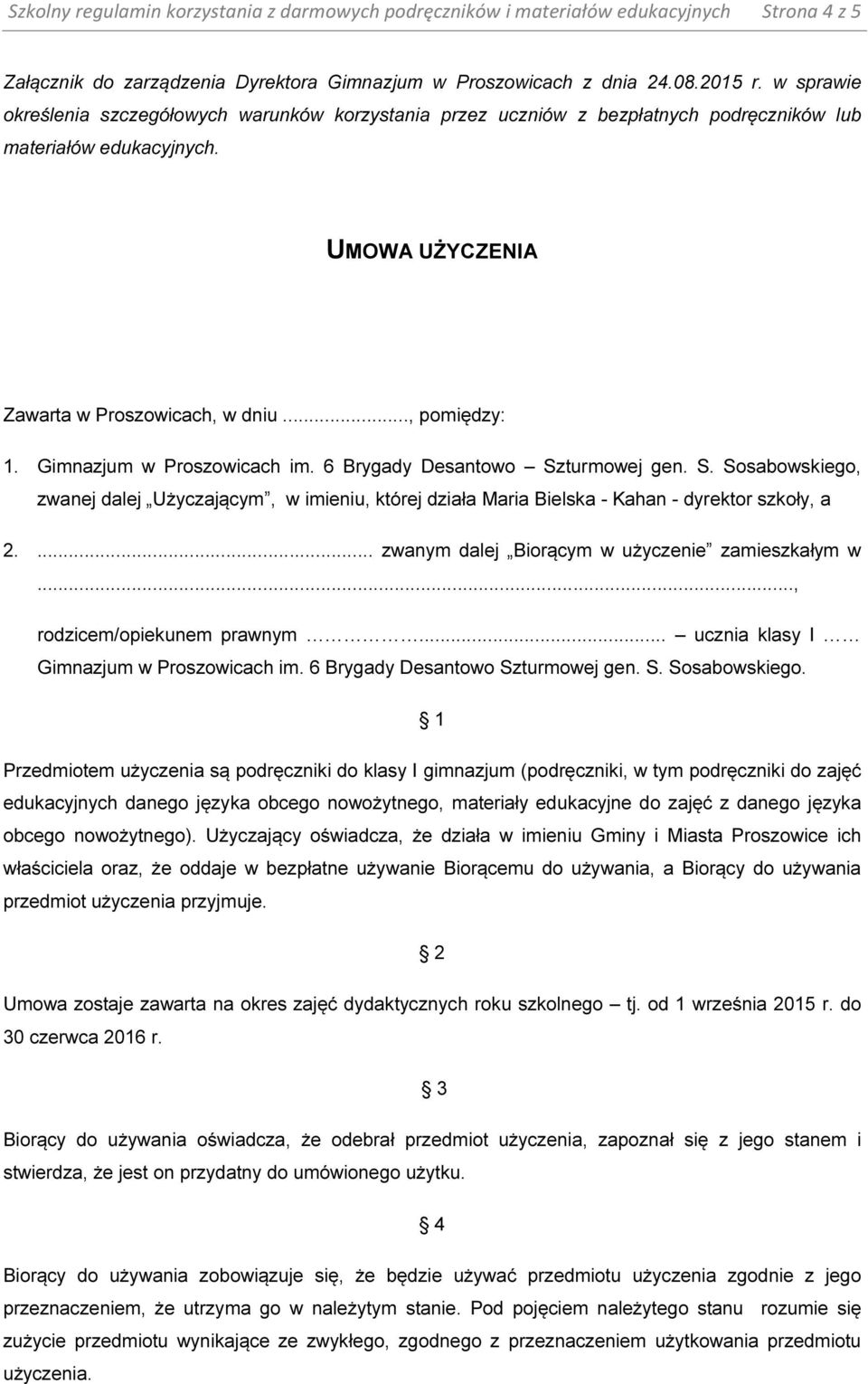 Gimnazjum w Proszowicach im. 6 Brygady Desantowo Szturmowej gen. S. Sosabowskiego, zwanej dalej Użyczającym, w imieniu, której działa Maria Bielska - Kahan - dyrektor szkoły, a 2.