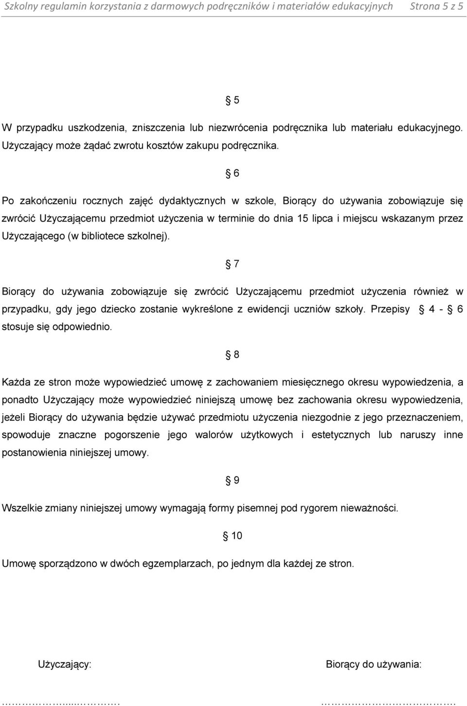 6 Po zakończeniu rocznych zajęć dydaktycznych w szkole, Biorący do używania zobowiązuje się zwrócić Użyczającemu przedmiot użyczenia w terminie do dnia 15 lipca i miejscu wskazanym przez Użyczającego