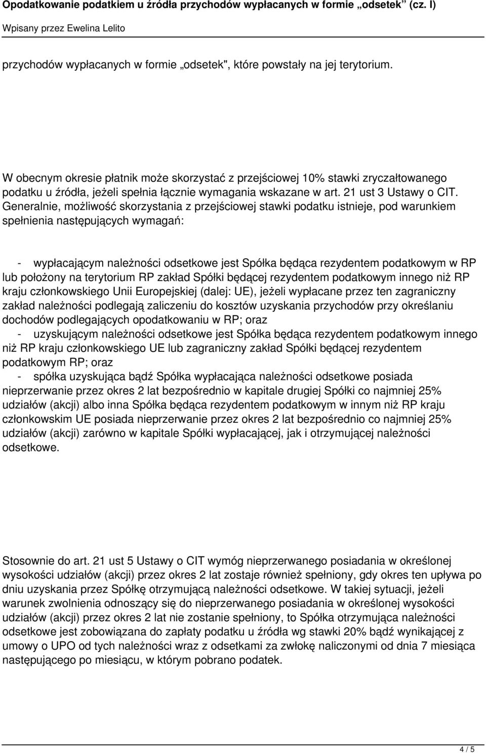 Generalnie, możliwość skorzystania z przejściowej stawki podatku istnieje, pod warunkiem spełnienia następujących wymagań: - wypłacającym należności odsetkowe jest Spółka będąca rezydentem podatkowym