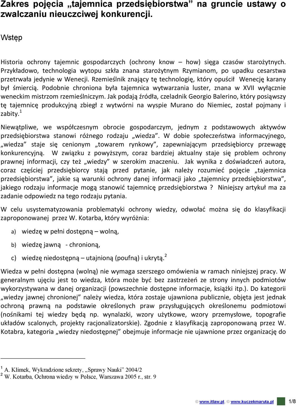 Podobnie chroniona była tajemnica wytwarzania luster, znana w XVII wyłącznie weneckim mistrzom rzemieślniczym.
