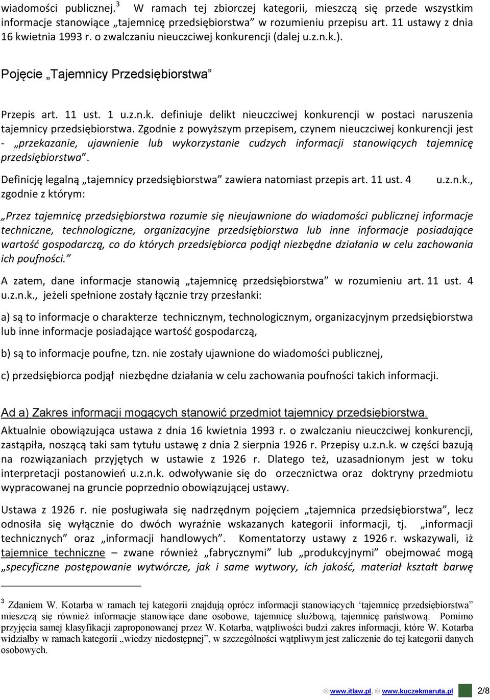 Zgodnie z powyższym przepisem, czynem nieuczciwej konkurencji jest przekazanie, ujawnienie lub wykorzystanie cudzych informacji stanowiących tajemnicę przedsiębiorstwa.