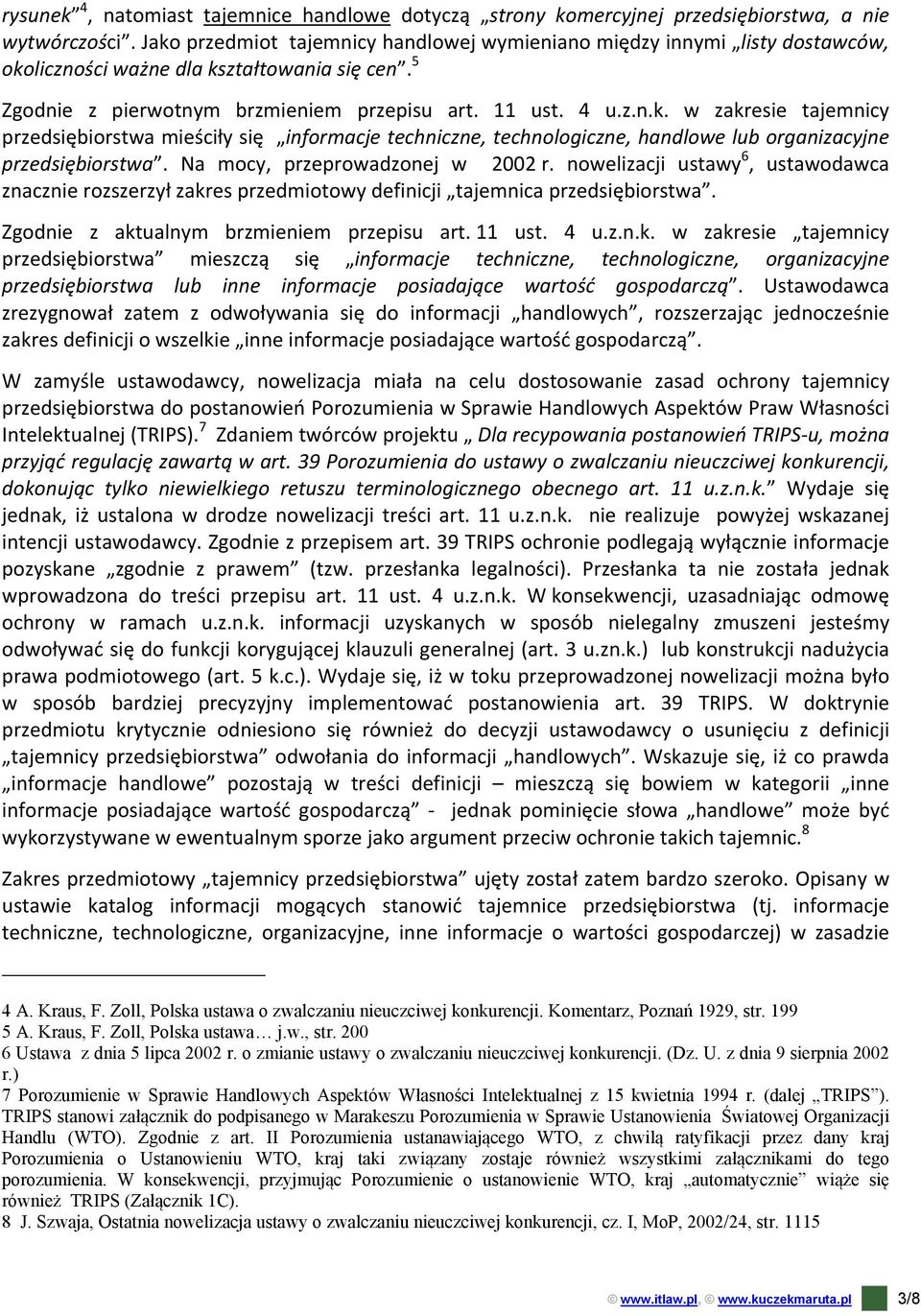 Na mocy, przeprowadzonej w 2002 r. nowelizacji ustawy 6, ustawodawca znacznie rozszerzył zakres przedmiotowy definicji tajemnica przedsiębiorstwa. Zgodnie z aktualnym brzmieniem przepisu art. 11 ust.