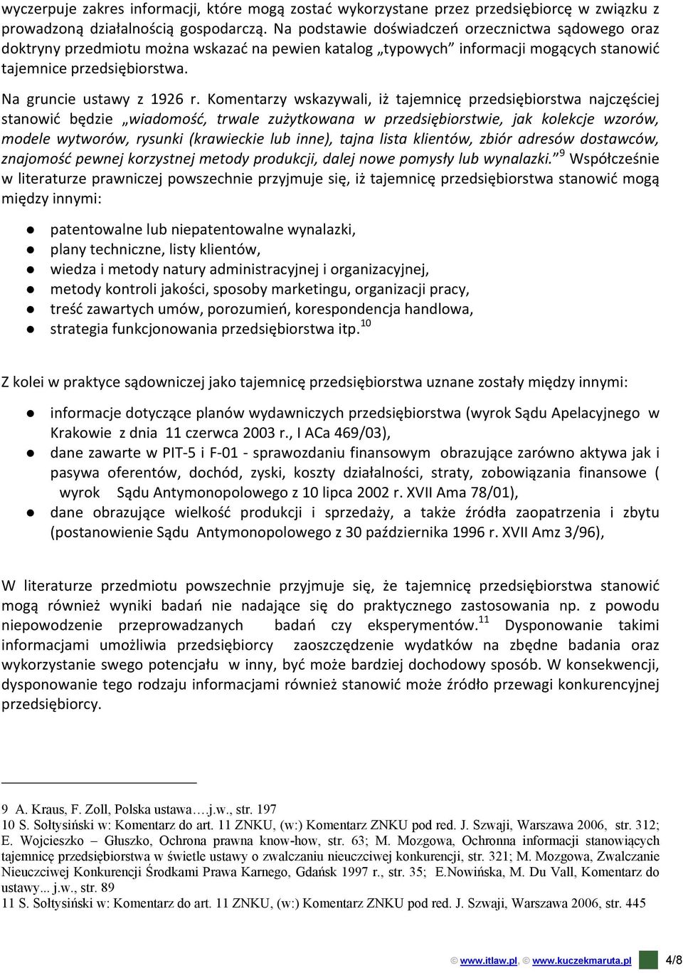 Komentarzy wskazywali, iż tajemnicę przedsiębiorstwa najczęściej stanowić będzie wiadomość, trwale zużytkowana w przedsiębiorstwie, jak kolekcje wzorów, modele wytworów, rysunki (krawieckie lub