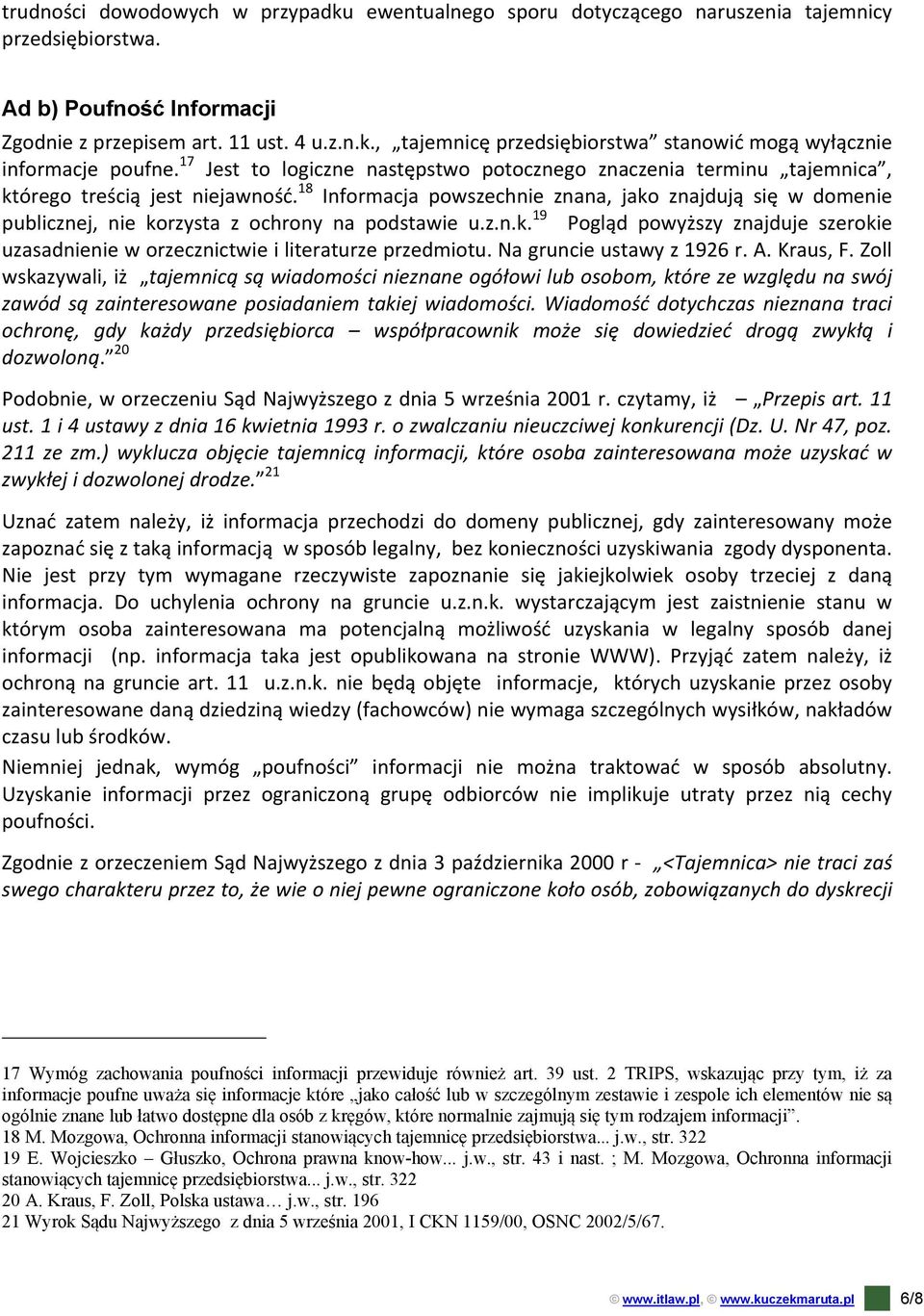 18 Informacja powszechnie znana, jako znajdują się w domenie publicznej, nie korzysta z ochrony na podstawie u.z.n.k. 19 Pogląd powyższy znajduje szerokie uzasadnienie w orzecznictwie i literaturze przedmiotu.