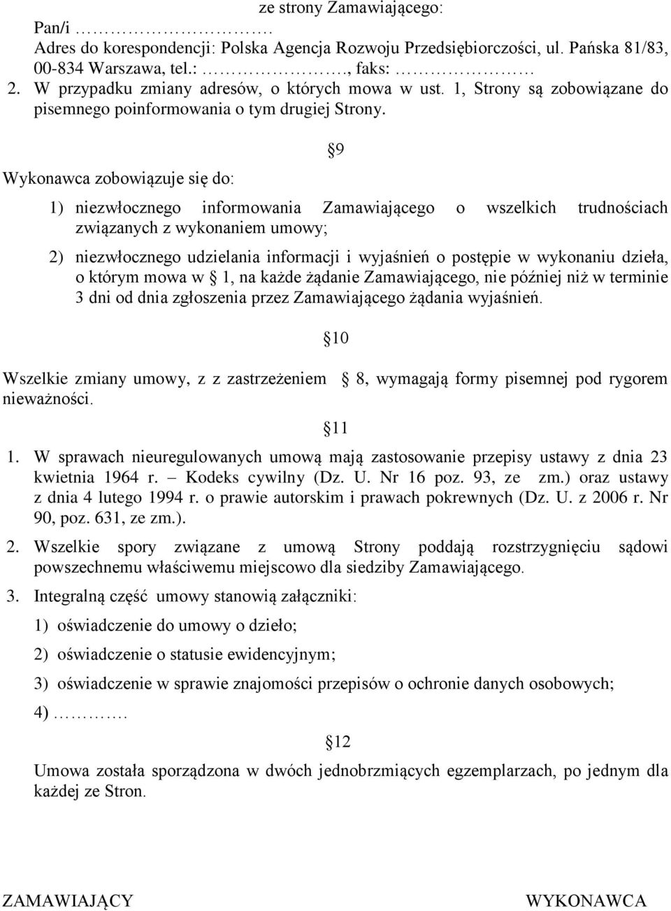 Wykonawca zobowiązuje się do: 9 1) niezwłocznego informowania Zamawiającego o wszelkich trudnościach związanych z wykonaniem umowy; 2) niezwłocznego udzielania informacji i wyjaśnień o postępie w