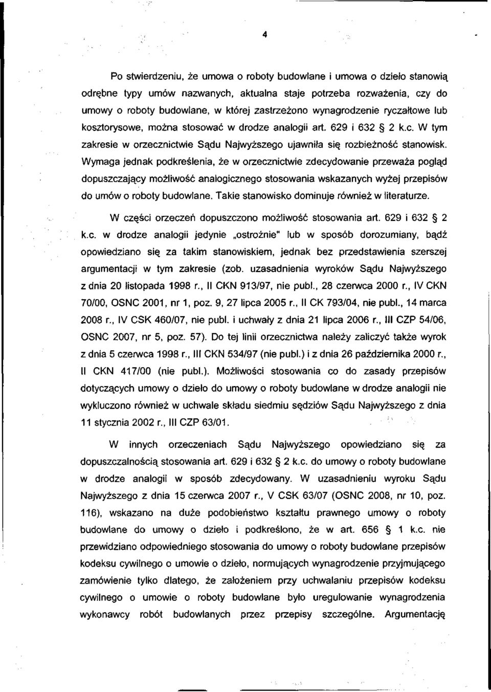 Wymaga jednak podkreślenia, że w orzecznictwie zdecydowanie przeważa pogląd dopuszczający możliwość analogicznego stosowania wskazanych wyżej przepisów do umów o roboty budowlane.
