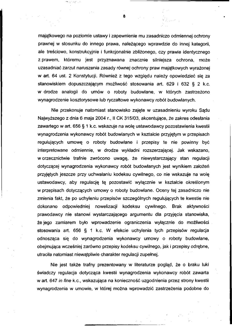 2 Konstytucji. Również z tego względu należy opowiedzieć się za stanowiskiem dopuszczającym możliwość stosowania art. 629 i 632 2 k.c. w drodze analogii do umów o roboty budowlane, w których zastrzeżono wynagrodzenie kosztorysowe lub ryczałtowe wykonawcy robót budowlanych.