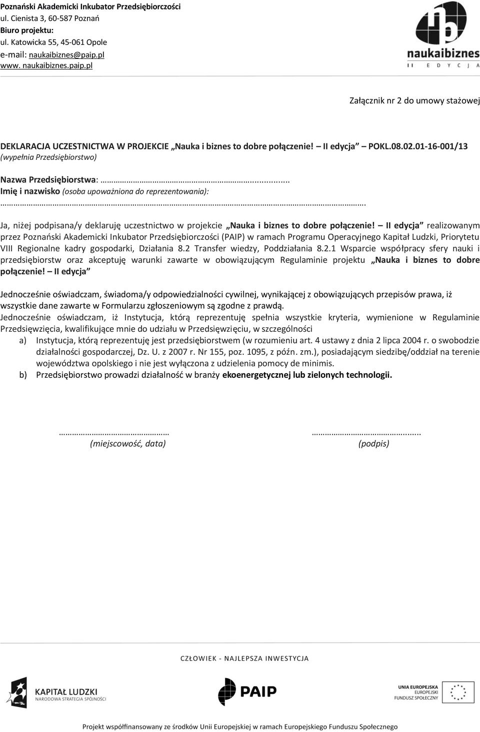 II edycja realizowanym przez Poznański Akademicki Inkubator Przedsiębiorczości (PAIP) w ramach Programu Operacyjnego Kapitał Ludzki, Priorytetu VIII Regionalne kadry gospodarki, Działania 8.
