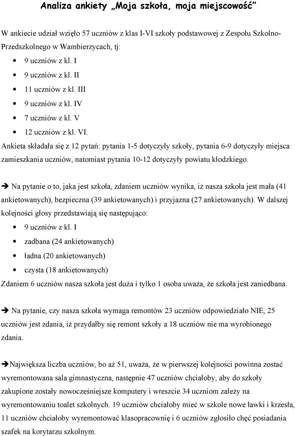 Ankieta składała się z 12 pytań: pytania 1-5 dotyczyły szkoły, pytania 6-9 dotyczyły miejsca zamieszkania uczniów, natomiast pytania 10-12 dotyczyły powiatu kłodzkiego.