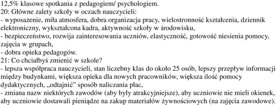 środowisku, - bezpieczeństwo, rozwija zainteresowania uczniów, elastyczność, gotowość niesienia pomocy, zajęcia w grupach, - dobra opieka pedagogów. 21: Co chciałbyś zmienić w szkole?