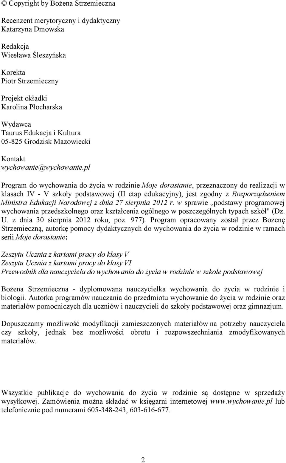 pl Program do wychowania do życia w rodzinie Moje dorastanie, przeznaczony do realizacji w klasach IV - V szkoły podstawowej (II etap edukacyjny), jest zgodny z Rozporządzeniem Ministra Edukacji