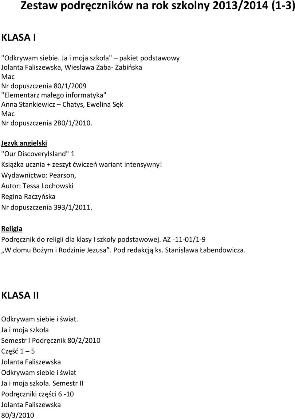280/1/2010. "Our DiscoveryIsland" 1 Książka ucznia + zeszyt ćwiczeń wariant intensywny! Wydawnictwo: Pearson, Autor: Tessa Lochowski Regina Raczyńska Nr dopuszczenia 393/1/2011.