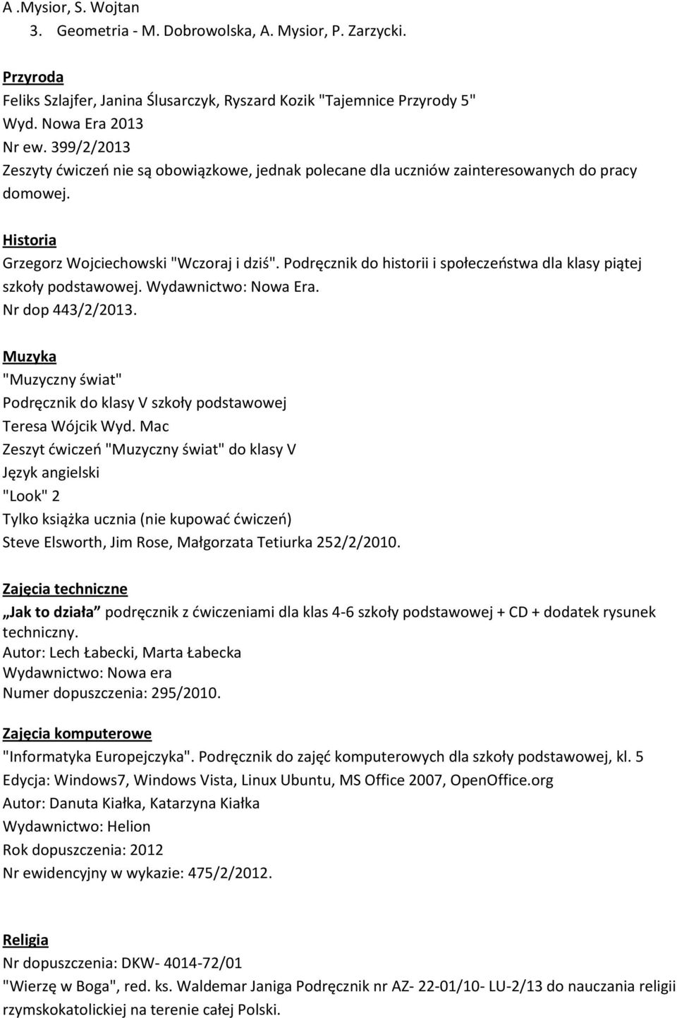 Podręcznik do historii i społeczeństwa dla klasy piątej szkoły podstawowej. Wydawnictwo: Nowa Era. Nr dop 443/2/2013.