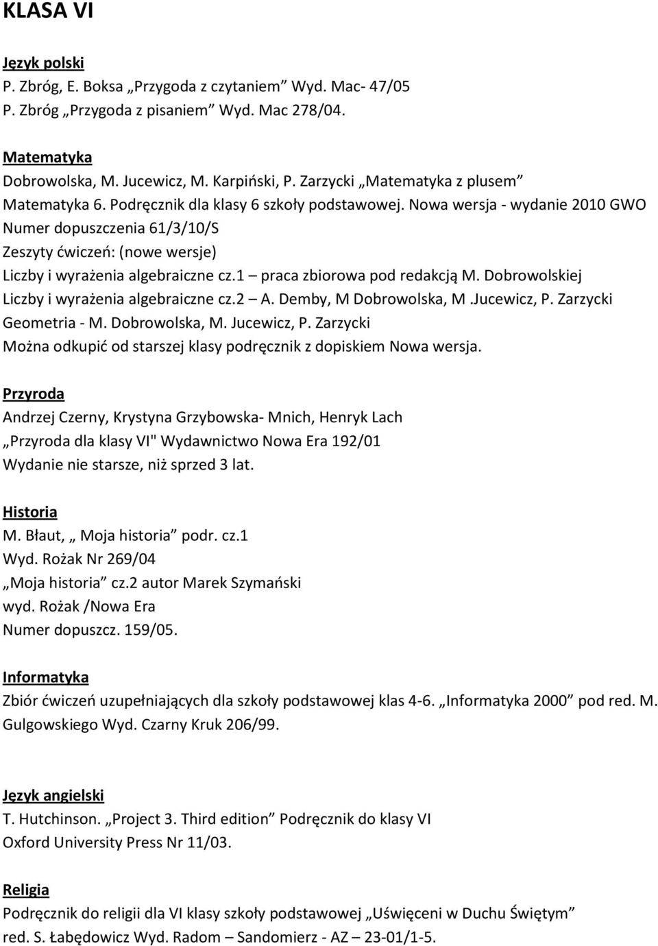 Nowa wersja - wydanie 2010 GWO Numer dopuszczenia 61/3/10/S Zeszyty ćwiczeń: (nowe wersje) Liczby i wyrażenia algebraiczne cz.1 praca zbiorowa pod redakcją M.