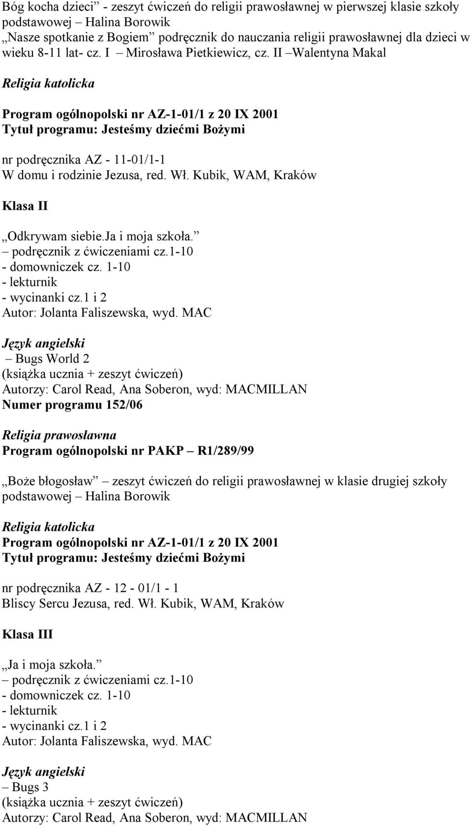 Kubik, WAM, Kraków Klasa II Odkrywam siebie.ja i moja szkoła. podręcznik z ćwiczeniami cz.1-10 - domowniczek cz. 1-10 - lekturnik - wycinanki cz.1 i 2 Autor: Jolanta Faliszewska, wyd.