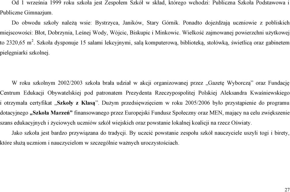 Szkoła dysponuje 15 salami lekcyjnymi, salą komputerową, biblioteką, stołówką, świetlicą oraz gabinetem pielęgniarki szkolnej.