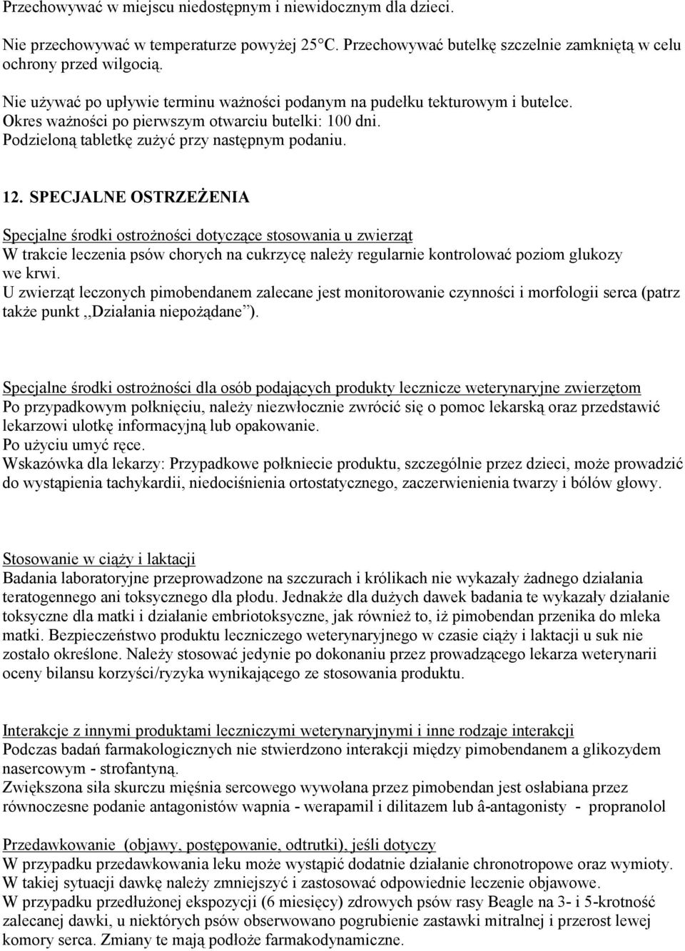 SPECJALNE OSTRZEŻENIA Specjalne środki ostrożności dotyczące stosowania u zwierząt W trakcie leczenia psów chorych na cukrzycę należy regularnie kontrolować poziom glukozy we krwi.