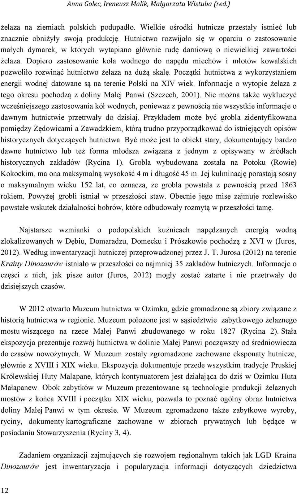 Dopiero zastosowanie koła wodnego do napędu miechów i młotów kowalskich pozwoliło rozwinąć hutnictwo żelaza na dużą skalę.