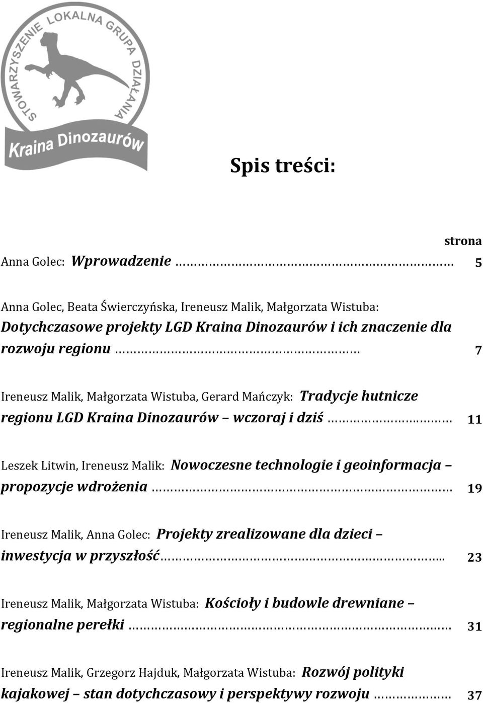 11 Leszek Litwin, Ireneusz Malik: Nowoczesne technologie i geoinformacja propozycje wdrożenia 19 Ireneusz Malik, Anna Golec: Projekty zrealizowane dla dzieci inwestycja w