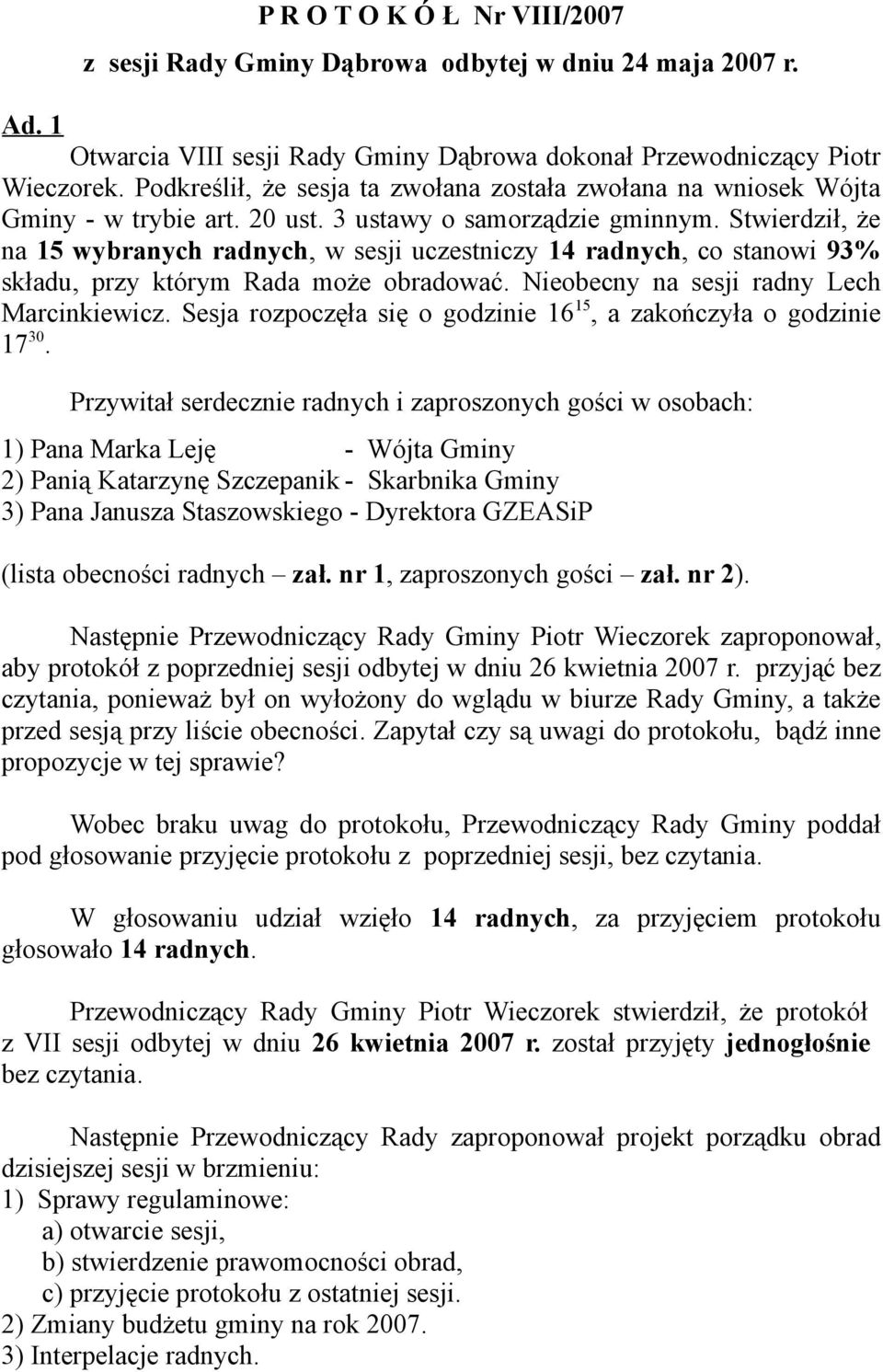 Stwierdził, że na 15 wybranych radnych, w sesji uczestniczy 14 radnych, co stanowi 93% składu, przy którym Rada może obradować. Nieobecny na sesji radny Lech Marcinkiewicz.