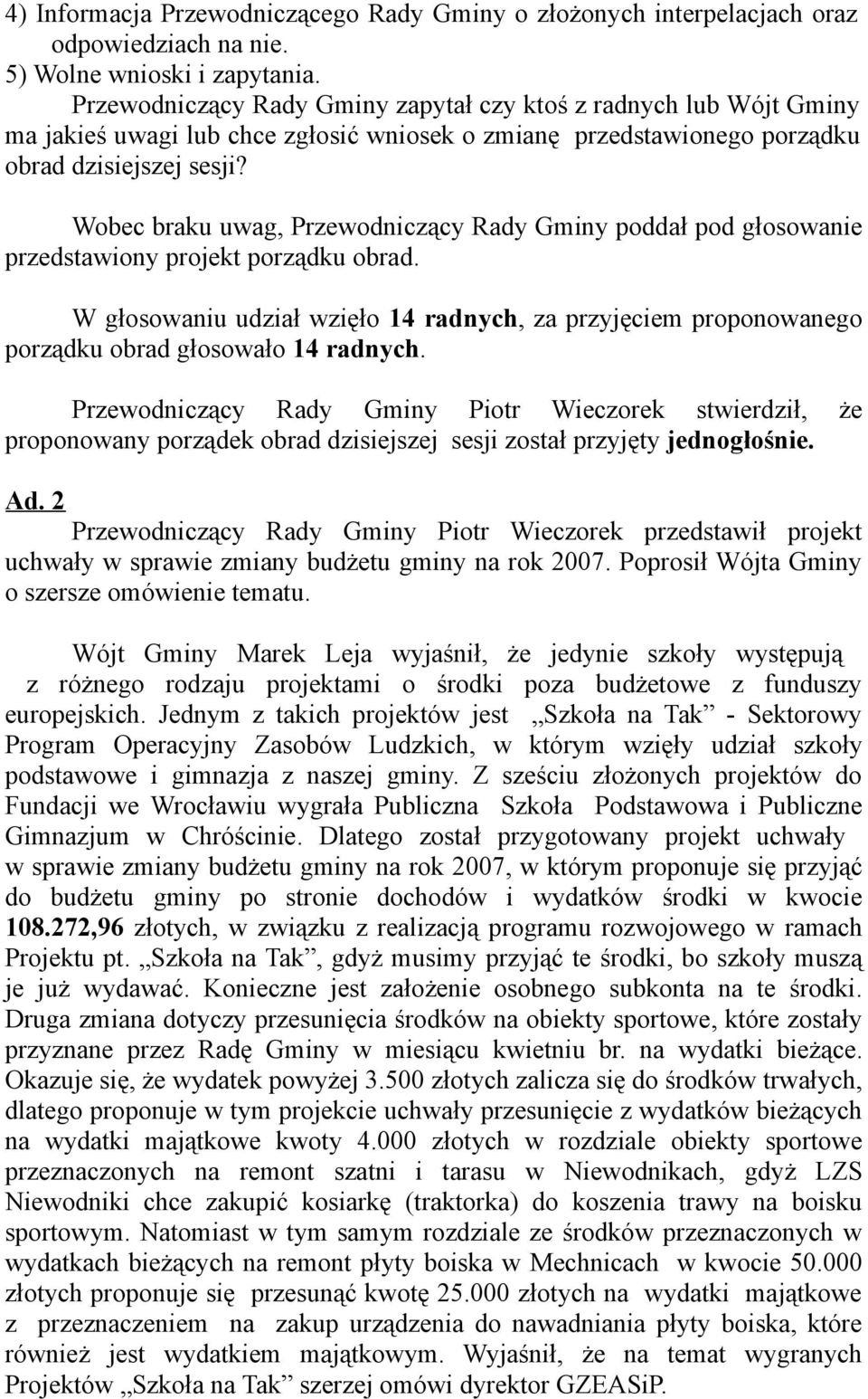 Wobec braku uwag, Przewodniczący Rady Gminy poddał pod głosowanie przedstawiony projekt porządku obrad.