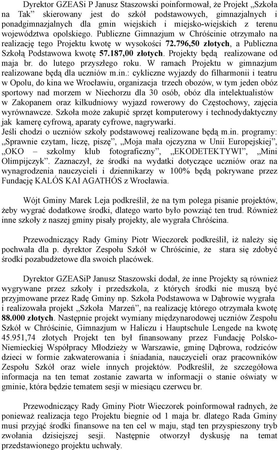 Projekty będą realizowane od maja br. do lutego przyszłego roku. W ramach Projektu w gimnazjum realizowane będą dla uczniów m.in.