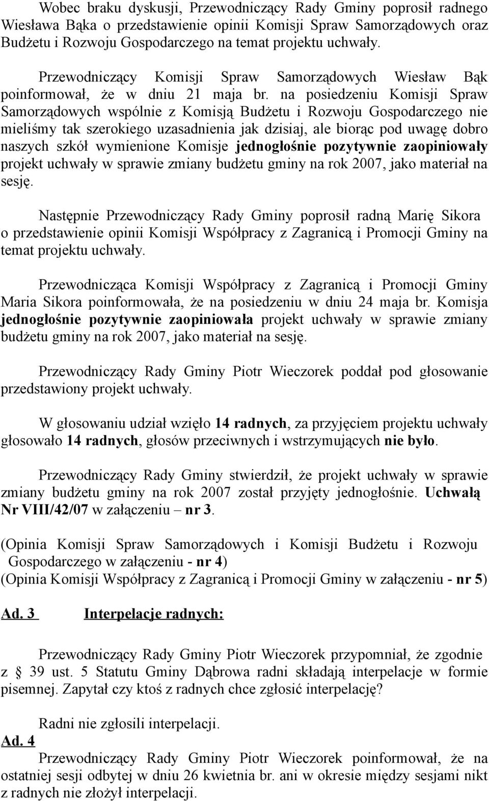 na posiedzeniu Komisji Spraw Samorządowych wspólnie z Komisją Budżetu i Rozwoju Gospodarczego nie mieliśmy tak szerokiego uzasadnienia jak dzisiaj, ale biorąc pod uwagę dobro naszych szkół wymienione
