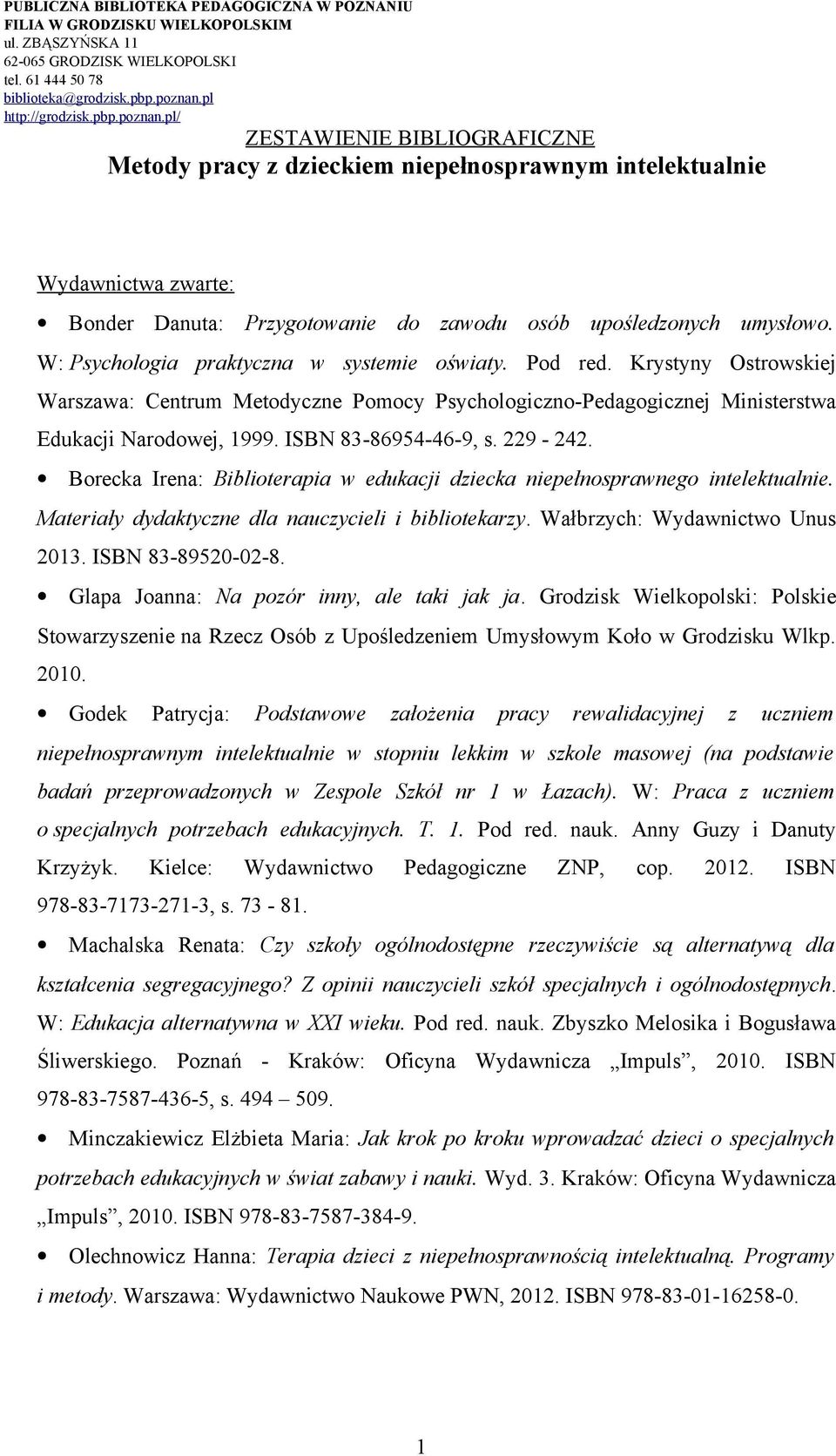 Borecka Irena: Biblioterapia w edukacji dziecka niepełnosprawnego intelektualnie. Materiały dydaktyczne dla nauczycieli i bibliotekarzy. Wałbrzych: Wydawnictwo Unus 2013. ISBN 83-89520-02-8.