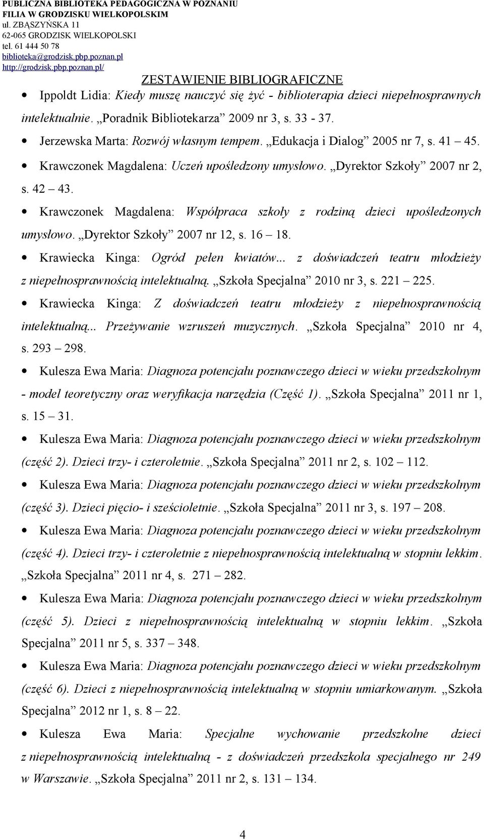 Krawczonek Magdalena: Współpraca szkoły z rodziną dzieci upośledzonych umysłowo. Dyrektor Szkoły 2007 nr 12, s. 16 18. Krawiecka Kinga: Ogród pełen kwiatów.