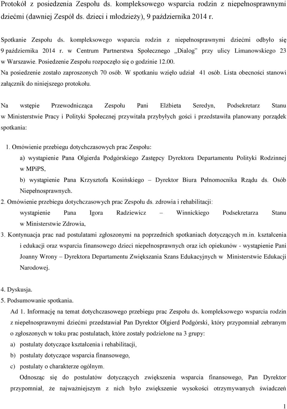 Posiedzenie Zespołu rozpoczęło się o godzinie 12.00. Na posiedzenie zostało zaproszonych 70 osób. W spotkaniu wzięło udział 41 osób. Lista obecności stanowi załącznik do niniejszego protokołu.