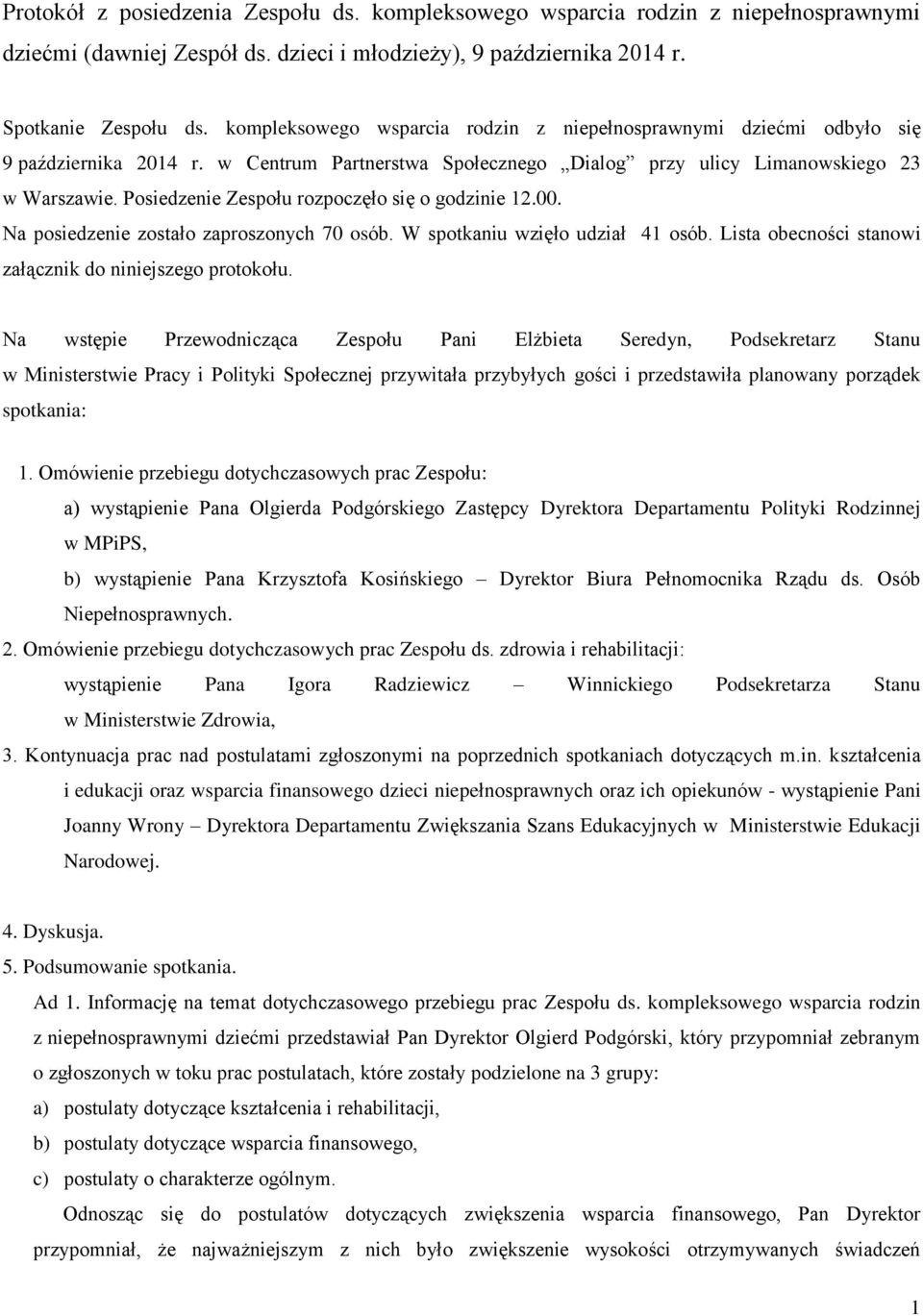 Posiedzenie Zespołu rozpoczęło się o godzinie 12.00. Na posiedzenie zostało zaproszonych 70 osób. W spotkaniu wzięło udział 41 osób. Lista obecności stanowi załącznik do niniejszego protokołu.