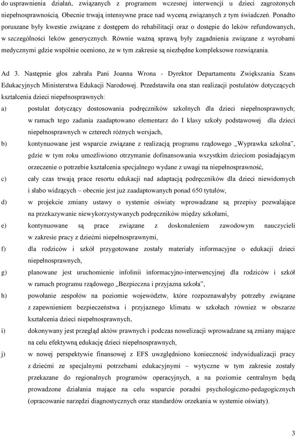 Równie ważną sprawą były zagadnienia związane z wyrobami medycznymi gdzie wspólnie oceniono, że w tym zakresie są niezbędne kompleksowe rozwiązania. Ad 3.