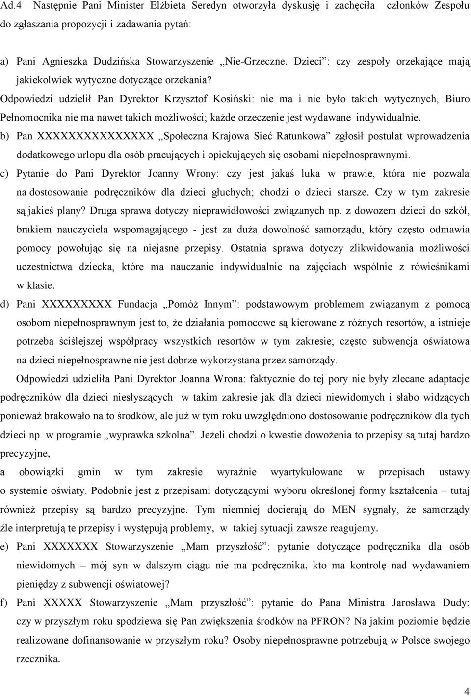 Odpowiedzi udzielił Pan Dyrektor Krzysztof Kosiński: nie ma i nie było takich wytycznych, Biuro Pełnomocnika nie ma nawet takich możliwości; każde orzeczenie jest wydawane indywidualnie.