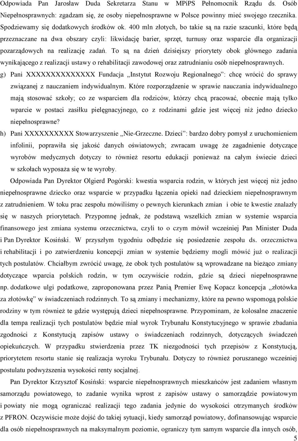 400 mln złotych, bo takie są na razie szacunki, które będą przeznaczane na dwa obszary czyli: likwidację barier, sprzęt, turnusy oraz wsparcie dla organizacji pozarządowych na realizację zadań.