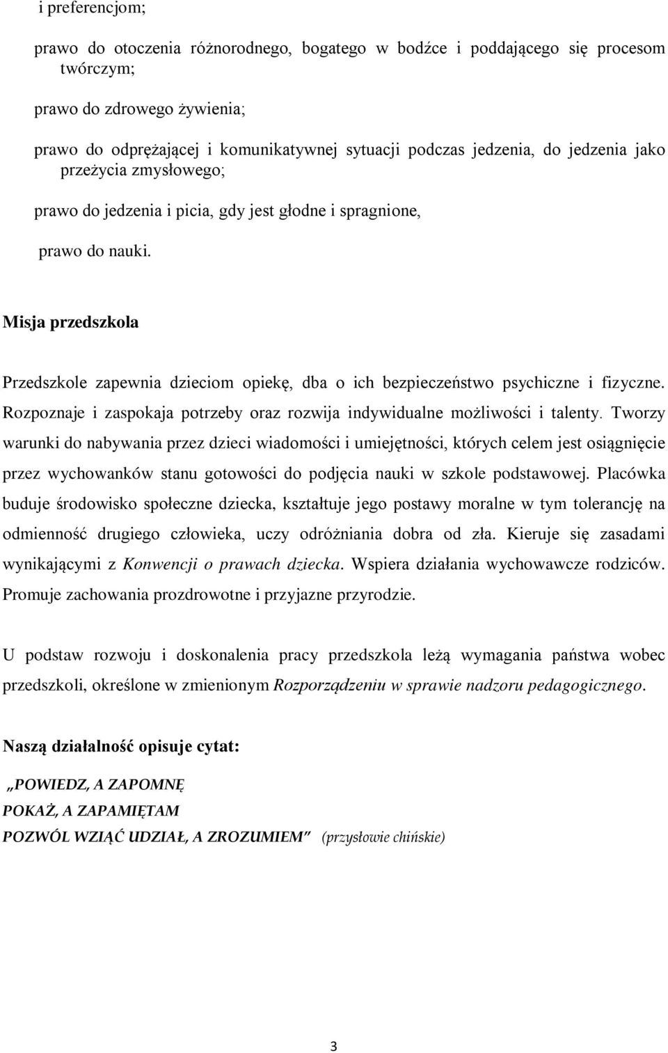 Misja przedszkola Przedszkole zapewnia dzieciom opiekę, dba o ich bezpieczeństwo psychiczne i fizyczne. Rozpoznaje i zaspokaja potrzeby oraz rozwija indywidualne możliwości i talenty.