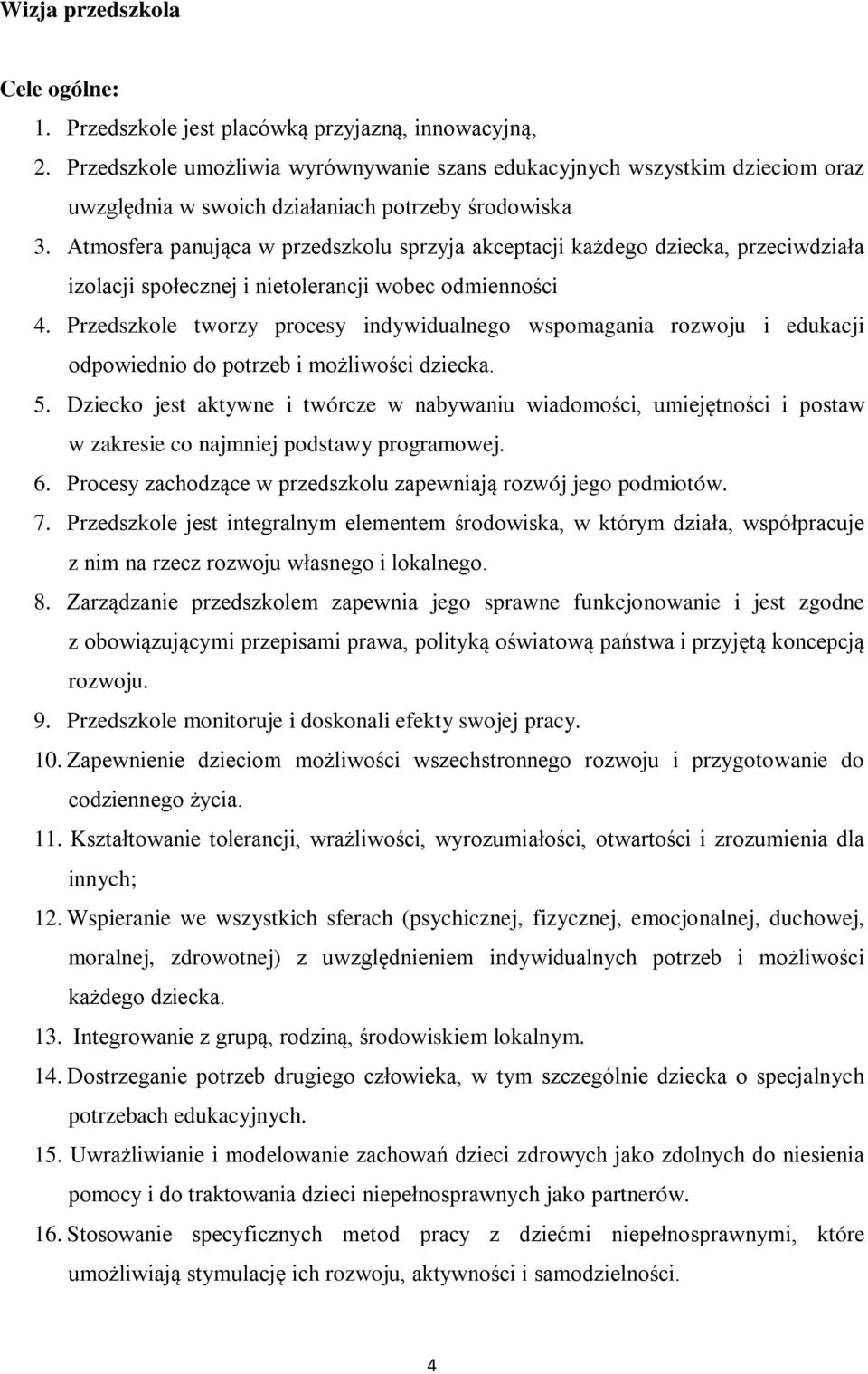 Atmosfera panująca w przedszkolu sprzyja akceptacji każdego dziecka, przeciwdziała izolacji społecznej i nietolerancji wobec odmienności 4.