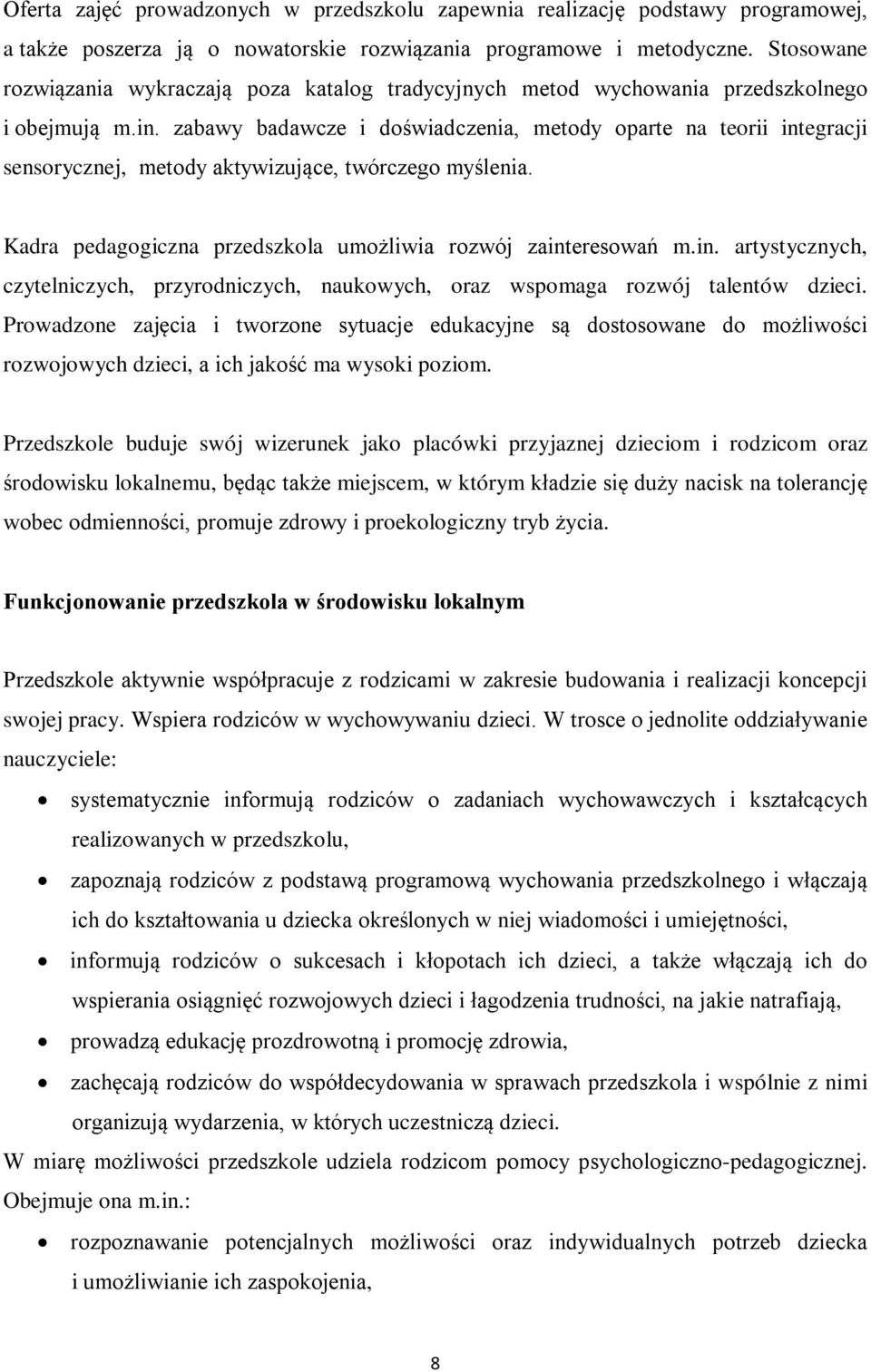 zabawy badawcze i doświadczenia, metody oparte na teorii integracji sensorycznej, metody aktywizujące, twórczego myślenia. Kadra pedagogiczna przedszkola umożliwia rozwój zainteresowań m.in. artystycznych, czytelniczych, przyrodniczych, naukowych, oraz wspomaga rozwój talentów dzieci.