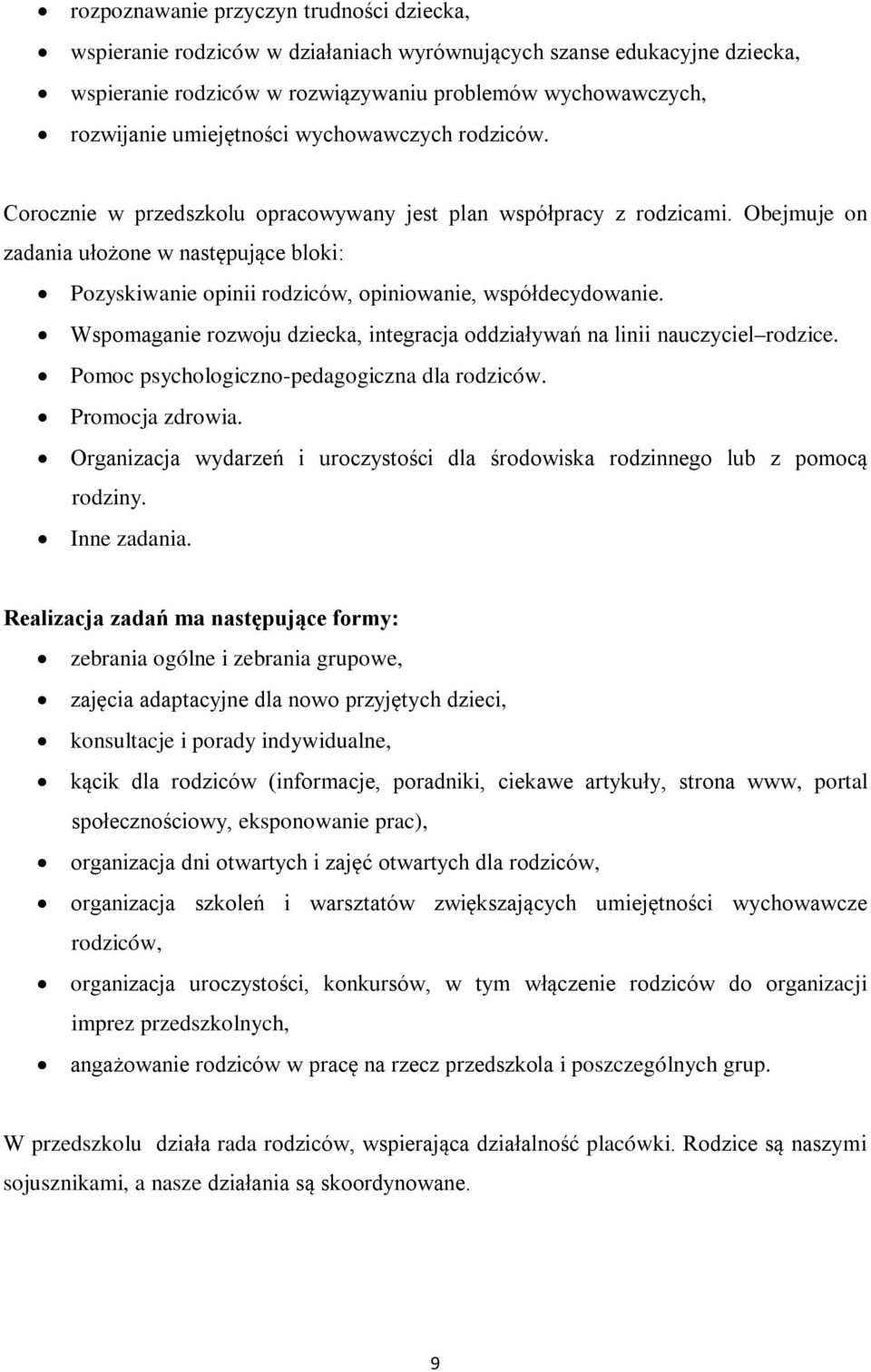 Obejmuje on zadania ułożone w następujące bloki: Pozyskiwanie opinii rodziców, opiniowanie, współdecydowanie. Wspomaganie rozwoju dziecka, integracja oddziaływań na linii nauczyciel rodzice.