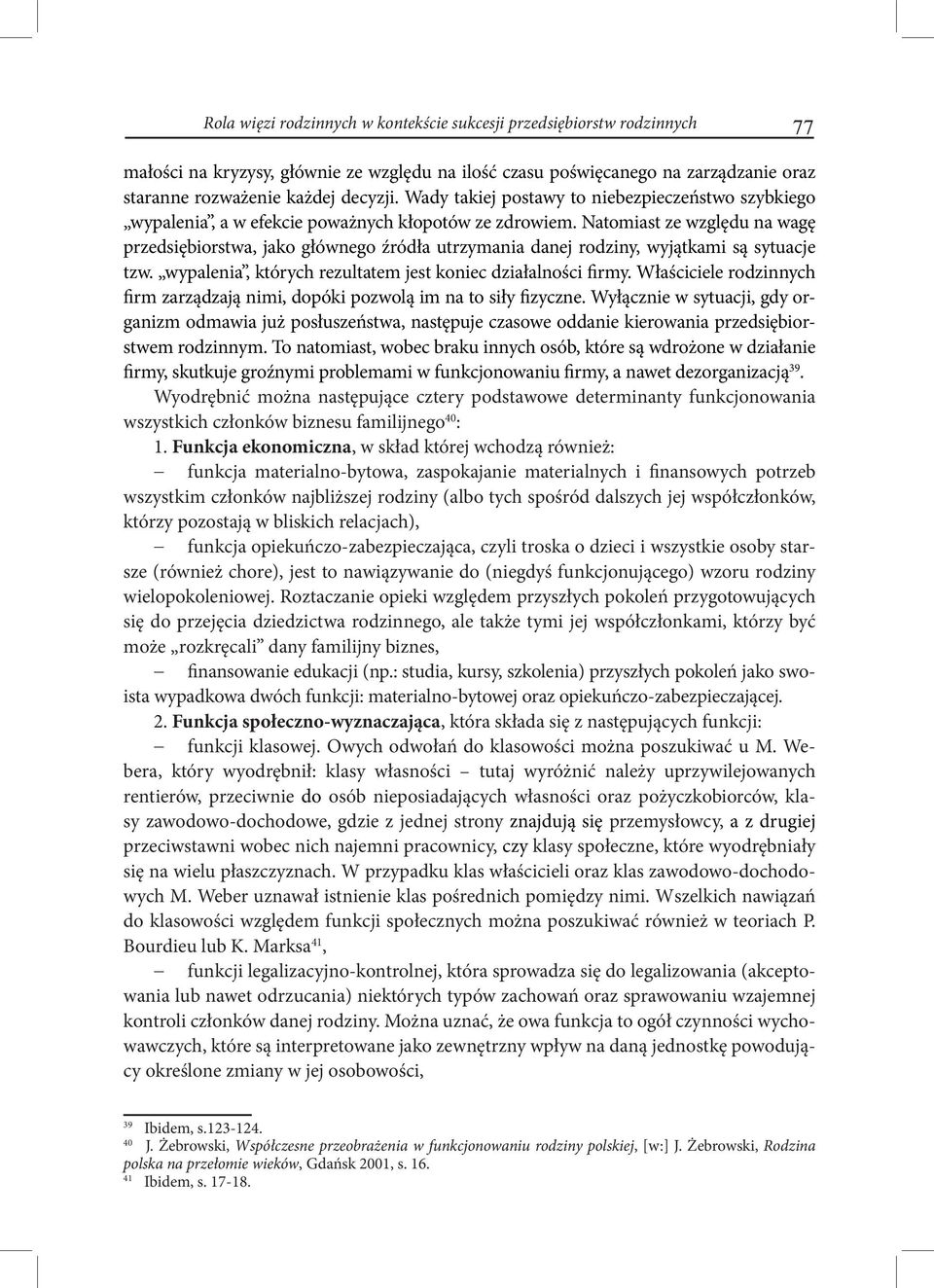 Natomiast ze względu na wagę przedsiębiorstwa, jako głównego źródła utrzymania danej rodziny, wyjątkami są sytuacje tzw. wypalenia, których rezultatem jest koniec działalności firmy.