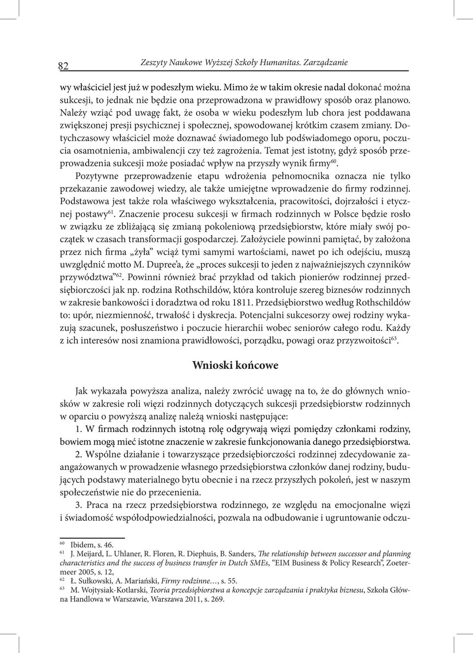 Należy wziąć pod uwagę fakt, że osoba w wieku podeszłym lub chora jest poddawana zwiększonej presji psychicznej i społecznej, spowodowanej krótkim czasem zmiany.