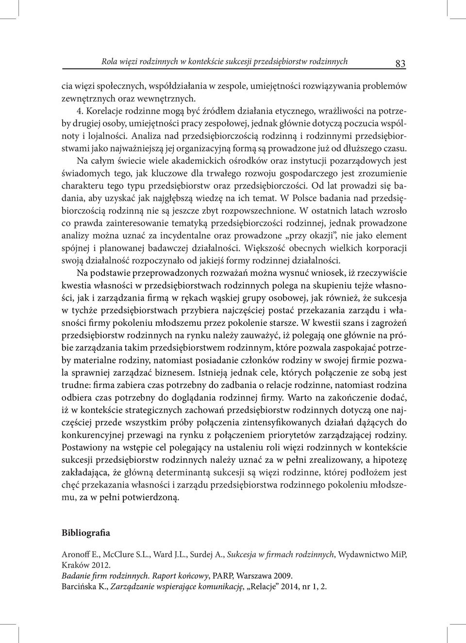 Analiza nad przedsiębiorczością rodzinną i rodzinnymi przedsiębiorstwami jako najważniejszą jej organizacyjną formą są prowadzone już od dłuższego czasu.