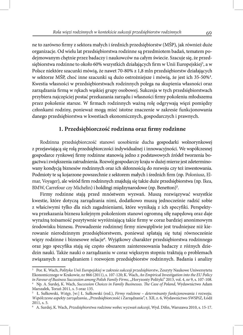 Szacuje się, że przedsiębiorstwa rodzinne to około 60% wszystkich działających firm w Unii Europejskiej 3, a w Polsce niektóre szacunki mówią, że nawet 70-80% z 1,8 mln przedsiębiorstw działających w