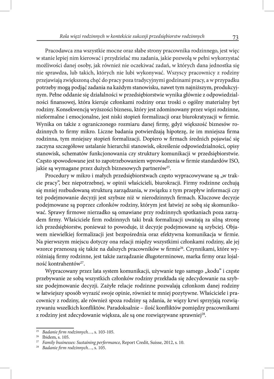 Wszyscy pracownicy z rodziny przejawiają zwiększoną chęć do pracy poza tradycyjnymi godzinami pracy, a w przypadku potrzeby mogą podjąć zadania na każdym stanowisku, nawet tym najniższym,