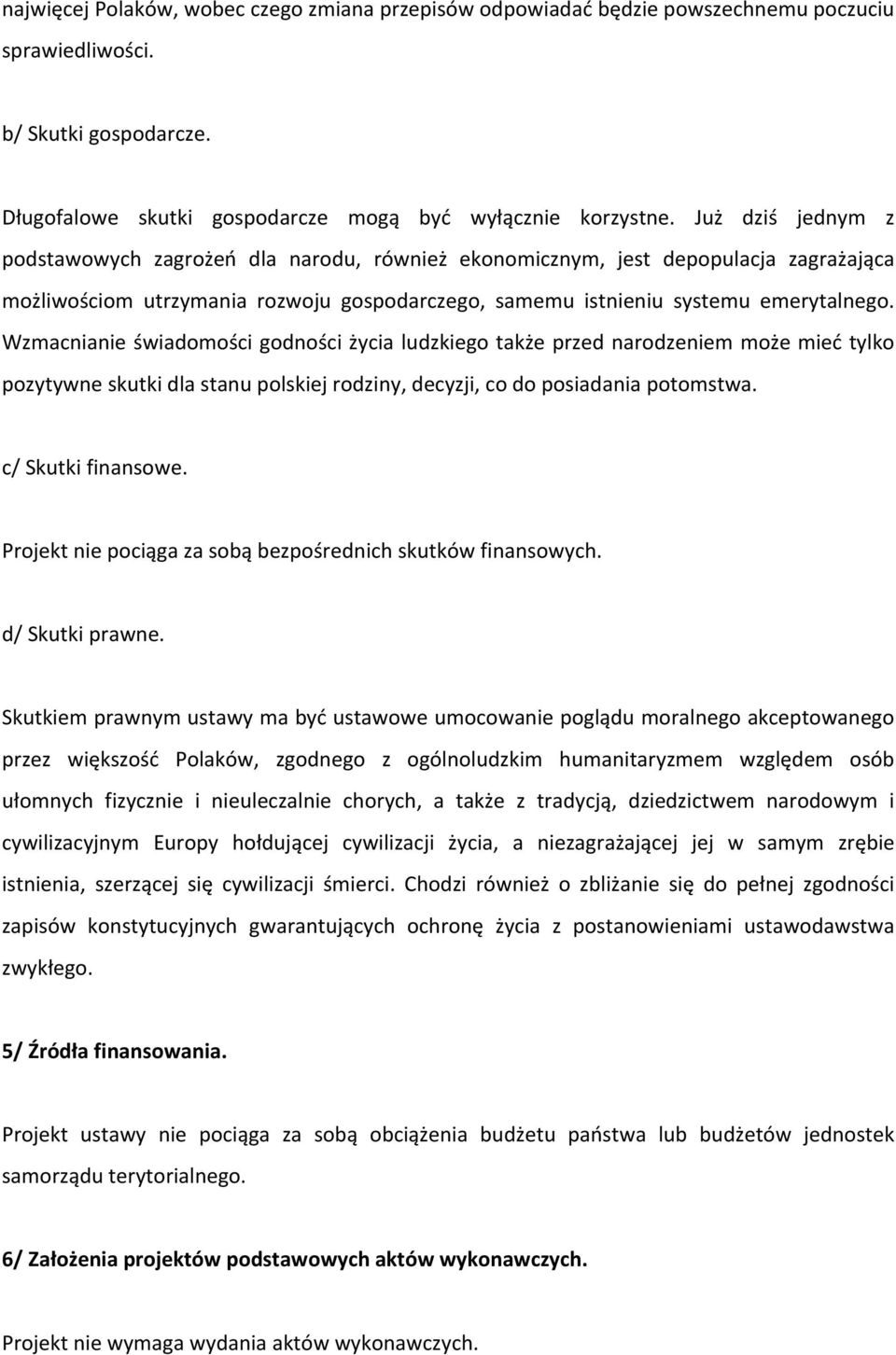 Wzmacnianie świadomości godności życia ludzkiego także przed narodzeniem może mieć tylko pozytywne skutki dla stanu polskiej rodziny, decyzji, co do posiadania potomstwa. c/ Skutki finansowe.