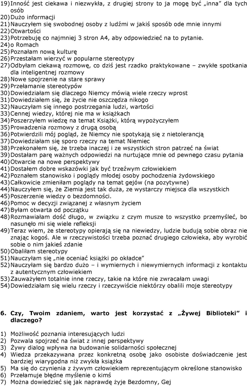 24) o Romach 25) Poznałam nową kulturę 26) Przestałam wierzyć w popularne stereotypy 27) Odbyłam ciekawą rozmowę, co dziś jest rzadko praktykowane zwykłe spotkania dla inteligentnej rozmowy 28) Nowe