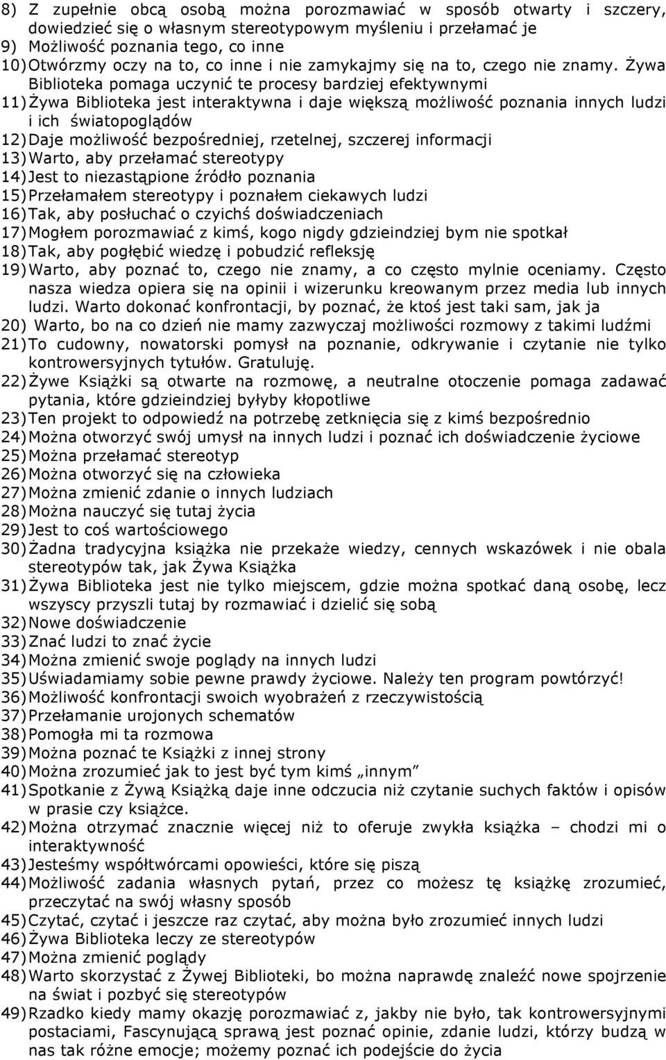 Żywa Biblioteka pomaga uczynić te procesy bardziej efektywnymi 11) Żywa Biblioteka jest interaktywna i daje większą możliwość poznania innych ludzi i ich światopoglądów 12) Daje możliwość