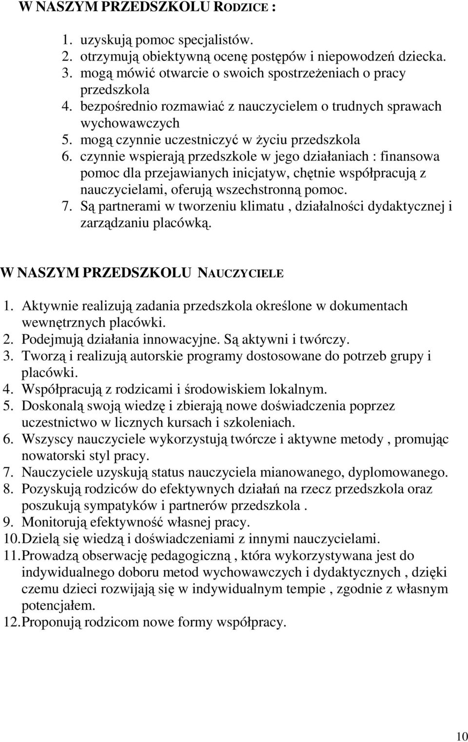 czynnie wspierają przedszkole w jego działaniach : finansowa pomoc dla przejawianych inicjatyw, chętnie współpracują z nauczycielami, oferują wszechstronną pomoc. 7.