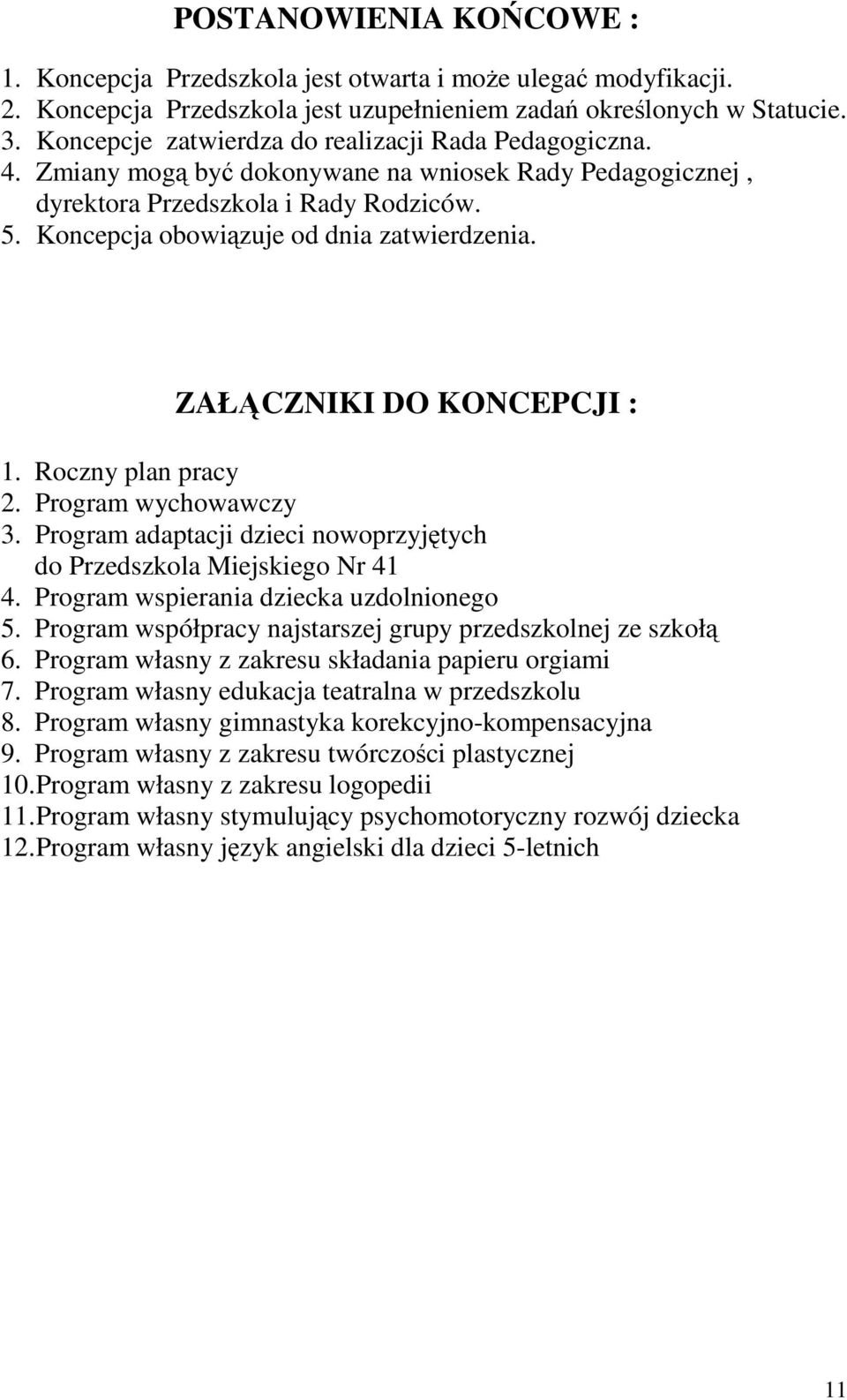 ZAŁĄCZNIKI DO KONCEPCJI : 1. Roczny plan pracy 2. Program wychowawczy 3. Program adaptacji dzieci nowoprzyjętych do Przedszkola Miejskiego Nr 41 4. Program wspierania dziecka uzdolnionego 5.