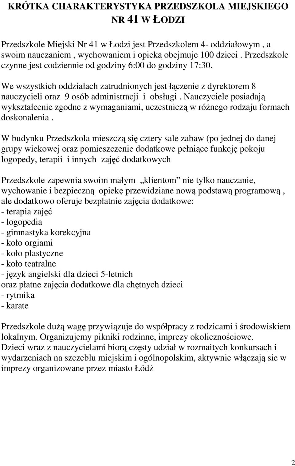 Nauczyciele posiadają wykształcenie zgodne z wymaganiami, uczestniczą w różnego rodzaju formach doskonalenia.
